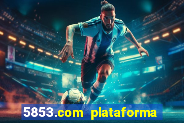 5853.com plataforma de jogos